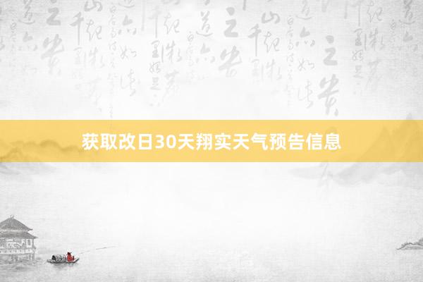 获取改日30天翔实天气预告信息