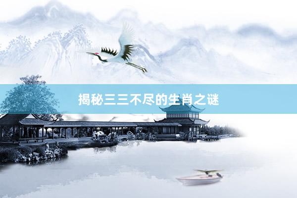揭秘三三不尽的生肖之谜