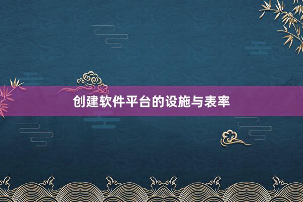 创建软件平台的设施与表率